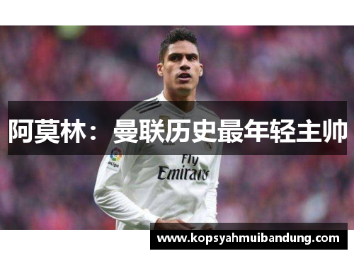 阿莫林：曼联历史最年轻主帅